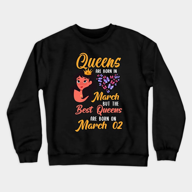 Lovely Gift For Girl - Queens Are Born In March But The Best Queens Are Born On March 02 Crewneck Sweatshirt by NAMTO